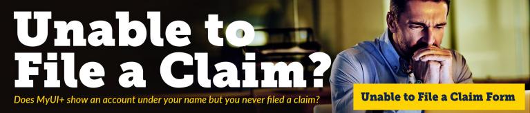 If you attempt to file a new claim in the MyUI+ application but the system advises you that there is already an account on file using your information, and you haven’t filed a claim within the past five years, a fraudster may have used your information to create a fraudulent claim for unemployment benefits. Banner Image and Link